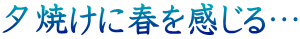 夕焼けに春を感じる…